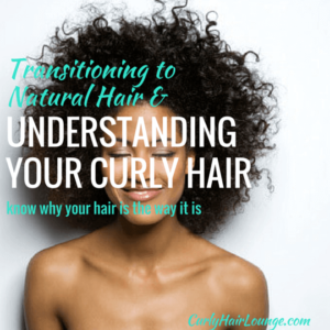 Transitioning To Natural Hair And Understanding Your Curly Hair