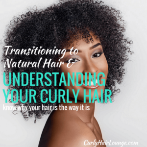 Transitioning to Natural Hair and Understanding Your Curly Hair