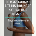 4 Tips To Make Exercise and Transitioning To Natural Hair Possible