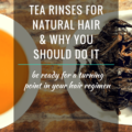 Know All About Tea Rinses For Natural Hair & Why You Should Do It