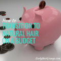 How to Transition To Natural Hair On a Budget