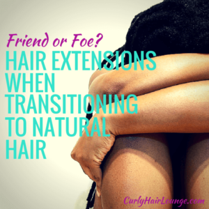 Hair Extensitions When Transitioning To Natural Hair Friend Or Foe?