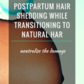 How To Counteract Postpartum Hair Shedding While Transitioning To Natural Hair