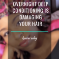 Stop Overnight Deep Conditioning is damaging your hair