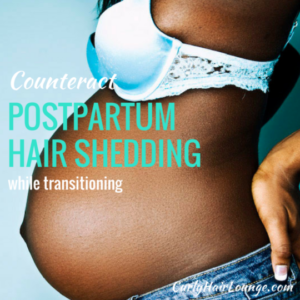 Counteract PostPartum Hair Shedding While Transitioning