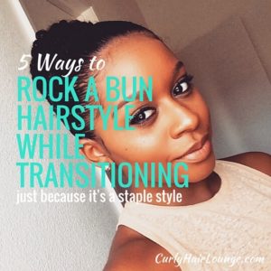 5 Ways To Rock A Bun Hairstyle While Transitioning