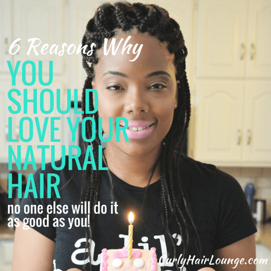6 Reasons Why You Should Love Your Natural Hair