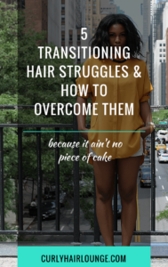 5 Transitioning Hair Struggles and How to Overcome Them
