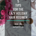 5 Tips For The Lazy Holiday Hair Regimen