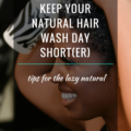 3 Tips To Keep Your Natural Hair Wash Day Short
