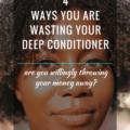 4 Ways You Are Wasting Your Deep Conditioner