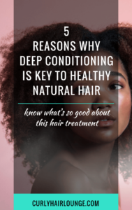 5 Reasons Why Deep Conditioning Is Key To Healthy Natural Hair