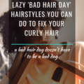 Lazy Bad Hair Day Hairstyles You Can Do To Fix Your Curly Hair